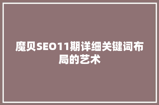 魔贝SEO11期详细关键词布局的艺术
