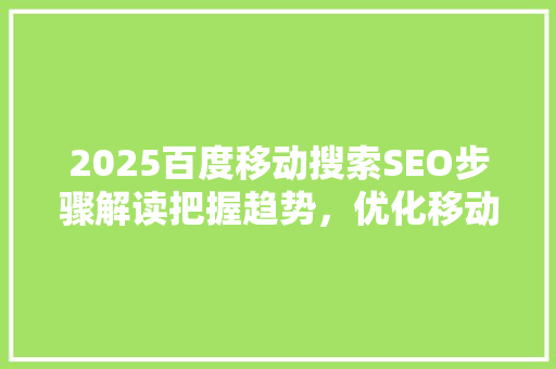 2025百度移动搜索SEO步骤解读把握趋势，优化移动网站