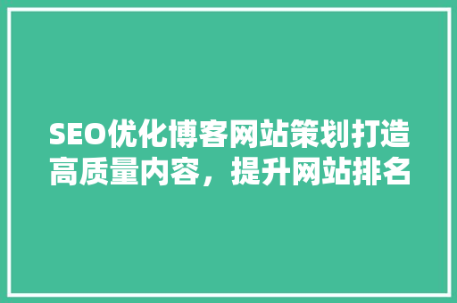 SEO优化博客网站策划打造高质量内容，提升网站排名  第1张