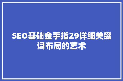 SEO基础金手指29详细关键词布局的艺术
