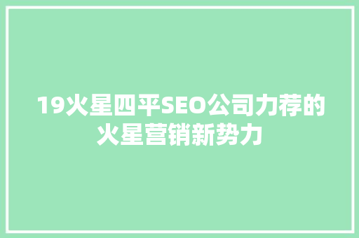 19火星四平SEO公司力荐的火星营销新势力