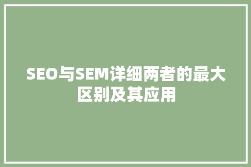 SEO与SEM详细两者的最大区别及其应用