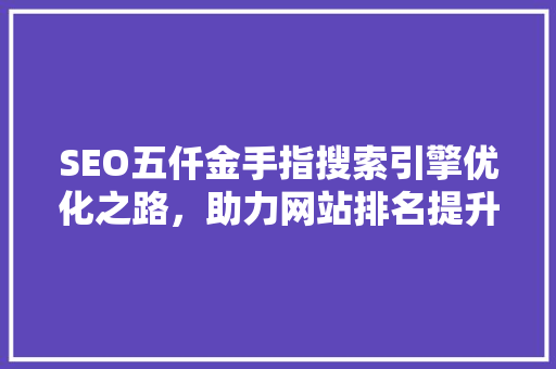 SEO五仟金手指搜索引擎优化之路，助力网站排名提升
