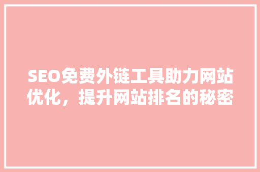SEO免费外链工具助力网站优化，提升网站排名的秘密武器