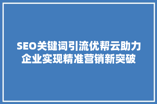 SEO关键词引流优帮云助力企业实现精准营销新突破