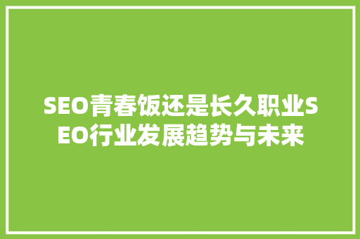 SEO青春饭还是长久职业SEO行业发展趋势与未来