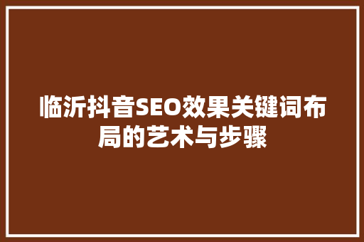 临沂抖音SEO效果关键词布局的艺术与步骤