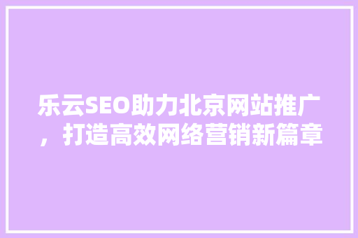 乐云SEO助力北京网站推广，打造高效网络营销新篇章