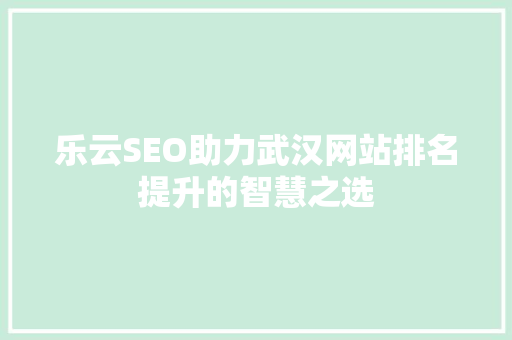 乐云SEO助力武汉网站排名提升的智慧之选