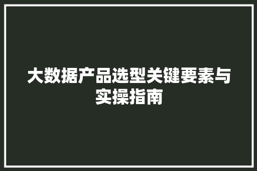 大数据产品选型关键要素与实操指南  第1张