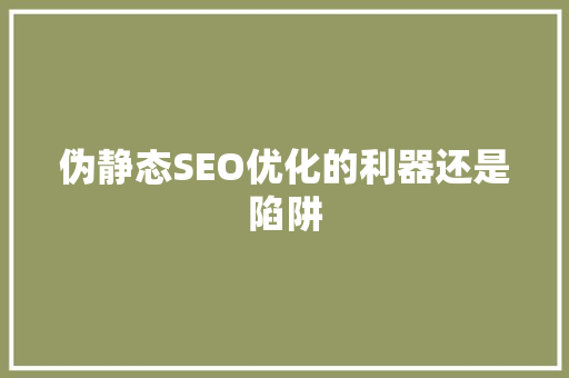 伪静态SEO优化的利器还是陷阱