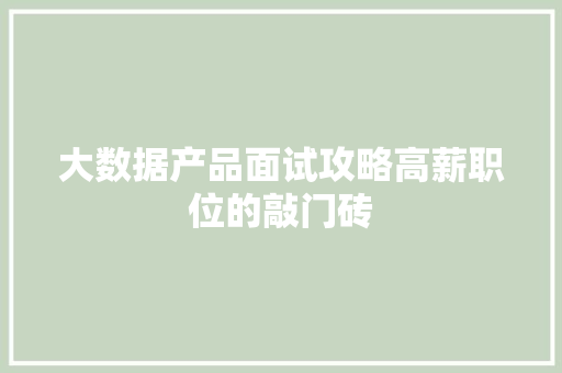 大数据产品面试攻略高薪职位的敲门砖  第1张