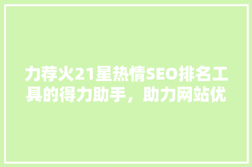 力荐火21星热情SEO排名工具的得力助手，助力网站优化