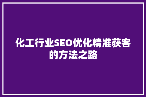化工行业SEO优化精准获客的方法之路