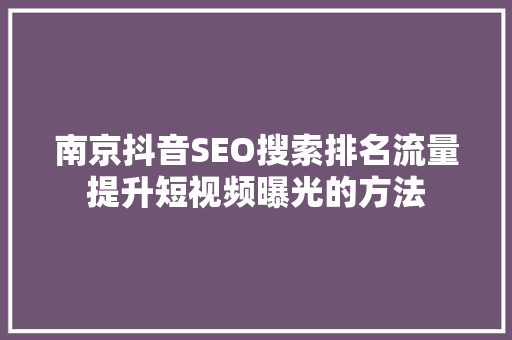 南京抖音SEO搜索排名流量提升短视频曝光的方法