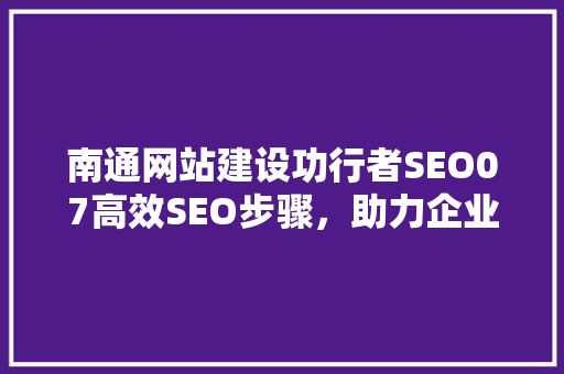 南通网站建设功行者SEO07高效SEO步骤，助力企业互联网营销