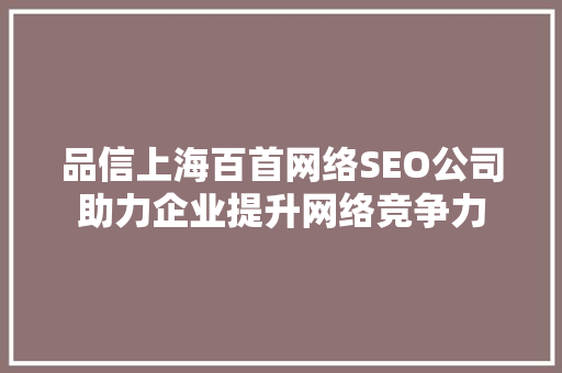 品信上海百首网络SEO公司助力企业提升网络竞争力
