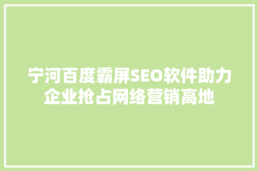 宁河百度霸屏SEO软件助力企业抢占网络营销高地  第1张