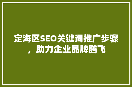 定海区SEO关键词推广步骤，助力企业品牌腾飞