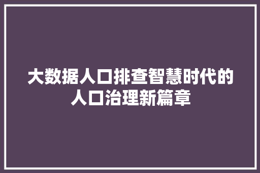 大数据人口排查智慧时代的人口治理新篇章  第1张