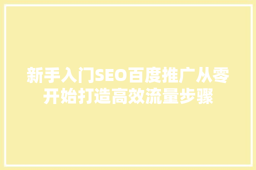 新手入门SEO百度推广从零开始打造高效流量步骤