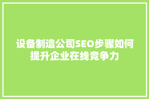 设备制造公司SEO步骤如何提升企业在线竞争力