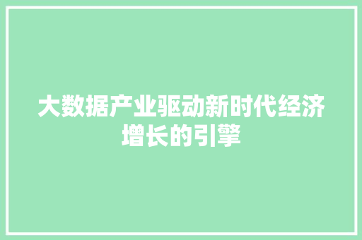 大数据产业驱动新时代经济增长的引擎  第1张