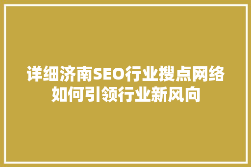 详细济南SEO行业搜点网络如何引领行业新风向