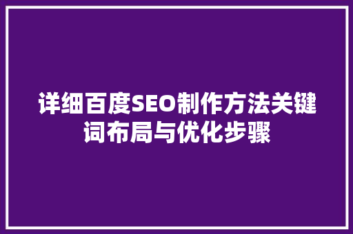 详细百度SEO制作方法关键词布局与优化步骤