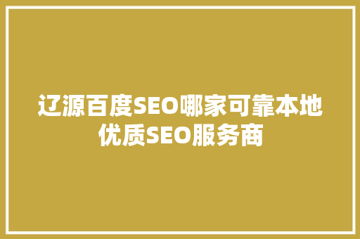 辽源百度SEO哪家可靠本地优质SEO服务商