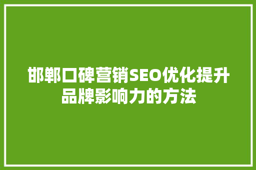 邯郸口碑营销SEO优化提升品牌影响力的方法