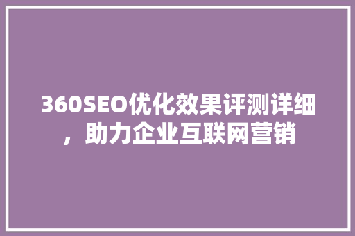 360SEO优化效果评测详细，助力企业互联网营销