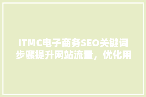 ITMC电子商务SEO关键词步骤提升网站流量，优化用户体验