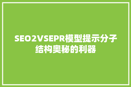 SEO2VSEPR模型提示分子结构奥秘的利器
