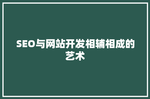 SEO与网站开发相辅相成的艺术  第1张