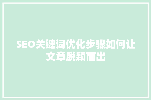 SEO关键词优化步骤如何让文章脱颖而出
