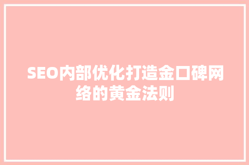 SEO内部优化打造金口碑网络的黄金法则