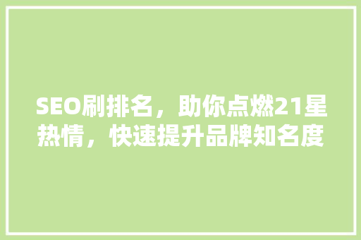SEO刷排名，助你点燃21星热情，快速提升品牌知名度  第1张
