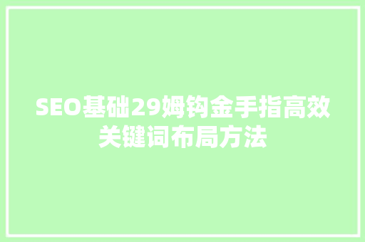 SEO基础29姆钩金手指高效关键词布局方法