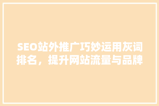 SEO站外推广巧妙运用灰词排名，提升网站流量与品牌影响力