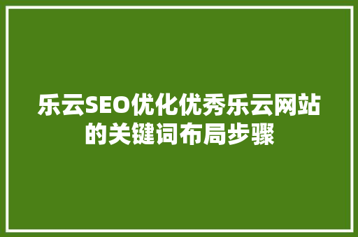 乐云SEO优化优秀乐云网站的关键词布局步骤