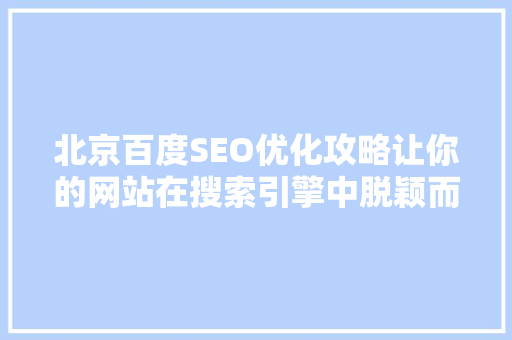 北京百度SEO优化攻略让你的网站在搜索引擎中脱颖而出