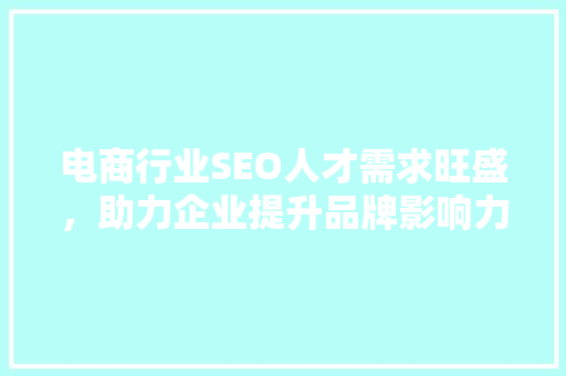 电商行业SEO人才需求旺盛，助力企业提升品牌影响力