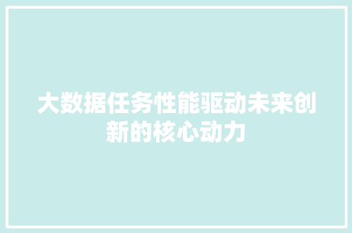 大数据任务性能驱动未来创新的核心动力