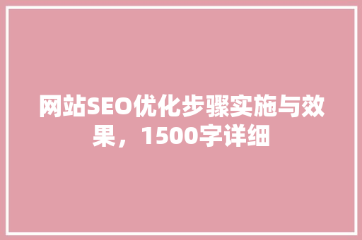 网站SEO优化步骤实施与效果，1500字详细