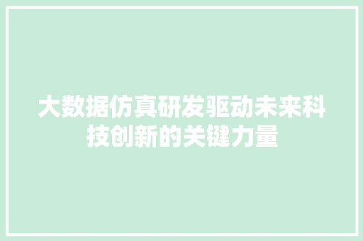 大数据仿真研发驱动未来科技创新的关键力量