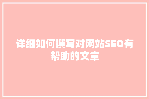 详细如何撰写对网站SEO有帮助的文章