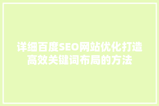 详细百度SEO网站优化打造高效关键词布局的方法