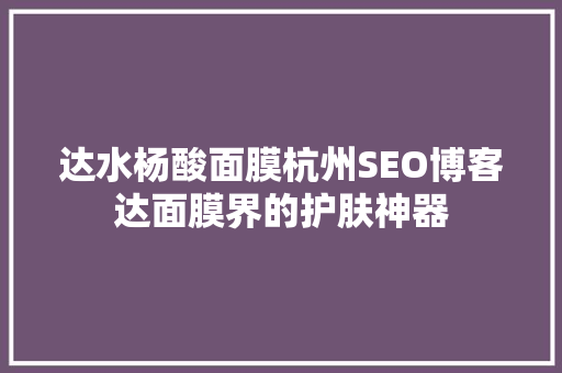 达水杨酸面膜杭州SEO博客达面膜界的护肤神器