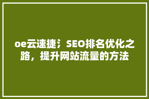 oe云速捷氵SEO排名优化之路，提升网站流量的方法
